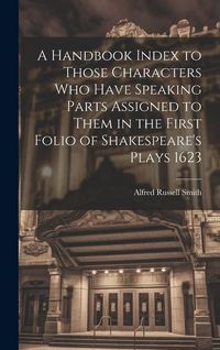 Produktbild: A Handbook Index to Those Characters who Have Speaking Parts Assigned to Them in the First Folio of Shakespeare's Plays 1623
