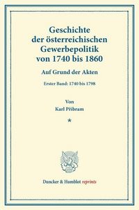 Produktbild: Geschichte der &ouml;sterreichischen Gewerbepolitik von 1740 bis 1860.