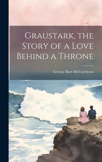 Produktbild: Graustark, the Story of a Love Behind a Throne
