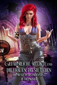 Produktbild: Gef&auml;hrliche Relikte und die Frauen, die sie Lieben (Das Museum des Profanen, #1)
