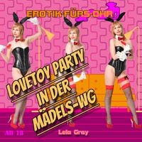 Produktbild: Erotik f&uuml;r's Ohr, Lovetoy Party in der M&auml;dels-WG