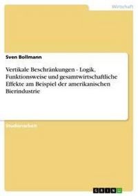 Produktbild: Vertikale Beschr&auml;nkungen - Logik, Funktionsweise und gesamtwirtschaftliche Effekte am Beispiel der amerikanischen Bierindustrie