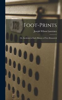 Produktbild: Foot-prints: or, Incidents in Early History of New Brunswick
