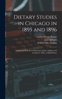 Produktbild: Dietary Studies in Chicago in 1895 and 1896: Conducted With the Cooperation of Jane Addams and Caroline L. Hunt, of Hull House