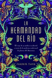 Produktbild: La llamada del r&iacute;o : el viaje de un m&eacute;dico occidental a trav&eacute;s de la medicina tradicional de plantas del Amazonas