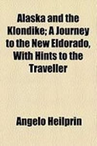 Produktbild: Alaska and the Klondike; A Journey to the New Eldorado, with Hints to the Traveller