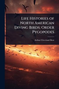Produktbild: Life Histories of North American Diving Birds; Order Pygopodes