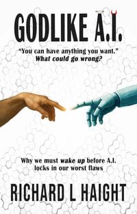 Produktbild: GODLIKE A.I.: "You can have anything you want."-What could go wrong? Why we must wake up before AI locks in our worst flaws