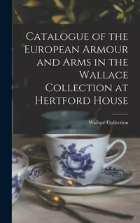 Produktbild: Catalogue of the European Armour and Arms in the Wallace Collection at Hertford House