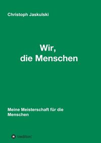 Produktbild: Wir, die Menschen - Meine Meisterschaft f&uuml;r die Menschen