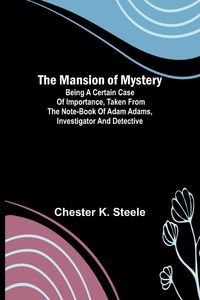 Produktbild: The Mansion of Mystery; Being a Certain Case of Importance, Taken from the Note-book of Adam Adams, Investigator and Detective