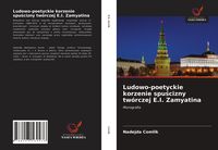 Produktbild: Ludowo-poetyckie korzenie spu&iquest;cizny tw&oacute;rczej E.I. Zamyatina