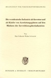 Produktbild: Die westdeutsche Industrie als Investor und als K&auml;ufer von Ausr&uuml;stungsg&uuml;tern auf den M&auml;rkten der Investitionsg&uuml;terindustrien.