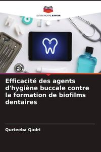 Produktbild: Efficacit&eacute; des agents d'hygi&egrave;ne buccale contre la formation de biofilms dentaires
