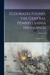 Produktbild: Eldorado Found, the Central Pennsylvania Highlands; a Tourist's Survey