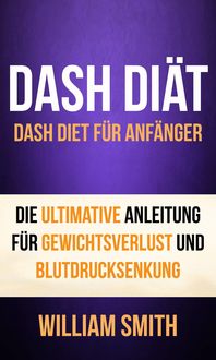 Produktbild: DASH Diat: Dash Diet fur Anfanger. Die ultimative Anleitung fur Gewichtsverlust und Blutdrucksenkung
