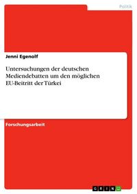 Produktbild: Untersuchungen der deutschen Mediendebatten um den m&ouml;glichen EU-Beitritt der T&uuml;rkei