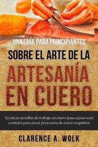 Produktbild: Una gu&iacute;a para principiantes sobre el arte de la artesan&iacute;a en cuero