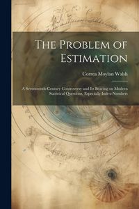Produktbild: The Problem of Estimation; a Seventeenth-century Controversy and its Bearing on Modern Statistical Questions, Especially Index-numbers