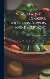 Produktbild: New Salads for Dinners, Luncheons, Suppers and Receptions; With a Group of odd Salads and Some Ceylon Salads