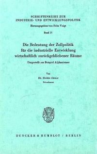 Produktbild: Die Bedeutung der Zollpolitik f&uuml;r die industrielle Entwicklung wirtschaftlich zur&uuml;ckgebliebener R&auml;ume.