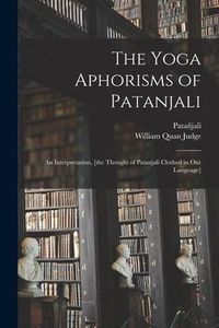 Produktbild: The Yoga Aphorisms of Patanjali: an Interpretation, [the Thought of Patanjali Clothed in Our Language]