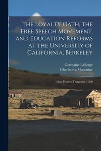 Produktbild: The Loyalty Oath, the Free Speech Movement, and Education Reforms at the University of California, Berkeley: Oral History Transcript / 200