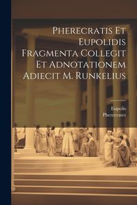 Produktbild: Pherecratis Et Eupolidis Fragmenta Collegit Et Adnotationem Adiecit M. Runkelius