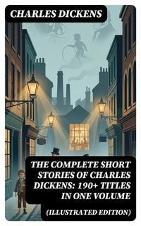 Produktbild: The Complete Short Stories of Charles Dickens: 190+ Titles in One Volume (Illustrated Edition)