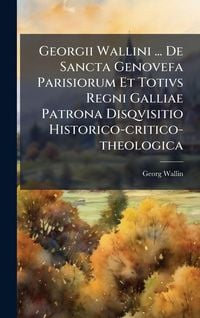 Produktbild: Georgii Wallini ... De Sancta Genovefa Parisiorum Et Totivs Regni Galliae Patrona Disqvisitio Historico-critico-theologica