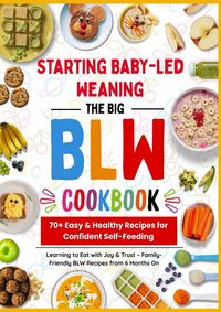 Produktbild: The Big BLW COOKBOOK : 70+ Easy & Healthy Recipes for Confident Self-Feeding