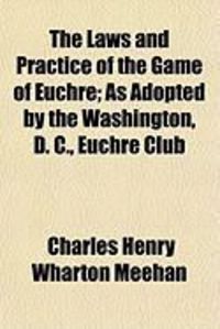 Produktbild: The Laws and Practice of the Game of Euchre; As Adopted by the Washington, D. C., Euchre Club