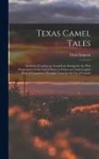 Produktbild: Texas Camel Tales; Incidents Growing up Around an Attempt by the War Department of the United States to Foster an Uninterrupted Flow of Commerce Throu
