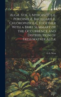 Produktbild: Alg&aelig;. Vol. I. Myxophyce&aelig;, Peridinie&aelig;, Bacillarie&aelig;, Chlorophyce&aelig;, Together With a Brief Summary of the Occurrence and Distribution of Freshwat4er Alg&aelig;