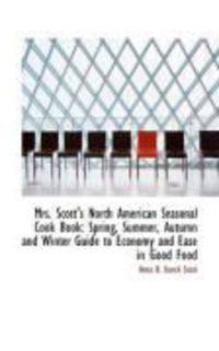Produktbild: Mrs. Scott's North American Seasonal Cook Book: Spring, Summer, Autumn and Winter Guide to Economy a