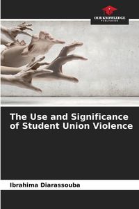 Produktbild: The Use and Significance of Student Union Violence