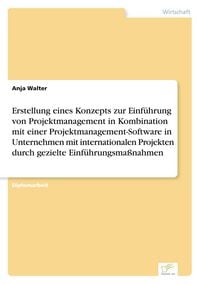Produktbild: Erstellung eines Konzepts zur Einf&uuml;hrung von Projektmanagement in Kombination mit einer Projektmanagement-Software in Unternehmen mit internationalen Projekten durch gezielte Einf&uuml;hrungsma&szlig;nahmen