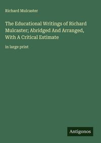 Produktbild: The Educational Writings of Richard Mulcaster; Abridged And Arranged, With A Critical Estimate