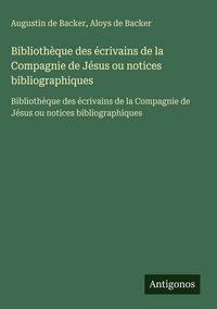 Produktbild: Biblioth&egrave;que des &eacute;crivains de la Compagnie de J&eacute;sus ou notices bibliographiques