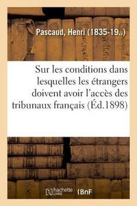 Produktbild: Sur Les Conditions Dans Lesquelles Les &Eacute;trangers Doivent Avoir l'Acc&egrave;s Des Tribunaux Fran&ccedil;ais