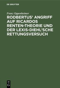 Produktbild: Rodbertus' Angriff auf Ricardos Renten-Theorie und der Lexis-Diehl'sche Rettungsversuch