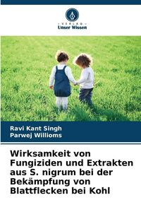 Produktbild: Wirksamkeit von Fungiziden und Extrakten aus S. nigrum bei der Bek&auml;mpfung von Blattflecken bei Kohl