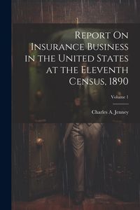 Produktbild: Report On Insurance Business in the United States at the Eleventh Census, 1890; Volume 1