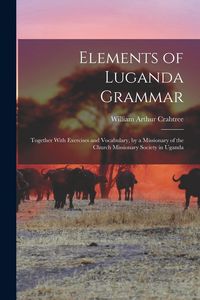 Produktbild: Elements of Luganda Grammar: Together With Exercises and Vocabulary, by a Missionary of the Church Missionary Society in Uganda