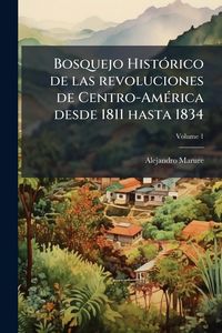 Produktbild: Bosquejo Hist&Atilde;3rico de las revoluciones de Centro-Am&Atilde;(c)rica desde 1811 hasta 1834
