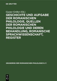 Produktbild: Geschichte und Aufgabe der romanischen Philologie, Quellen der romanischen Philologie und deren Behandlung, Romanische Sprachwissenschaft, Register