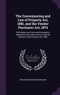 Produktbild: The Conveyancing and Law of Property Act, 1881, and the Vendor Purchaser Act, 1874: With Notes, and Forms and Precedents Adapted for Use Under the Act