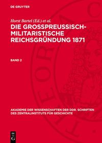 Produktbild: Die gro&szlig;preu&szlig;isch-militaristische Reichsgr&uuml;ndung 1871. Band 2