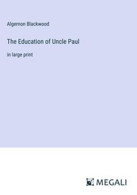 Bild vom Artikel The Education of Uncle Paul vom Autor Algernon Blackwood