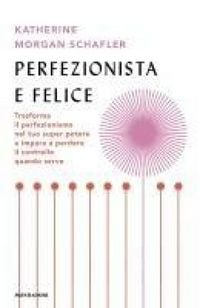 Produktbild: Perfezionista e felice. Trasforma il perfezionismo nel tuo super potere e impara a perdere il controllo quando serve